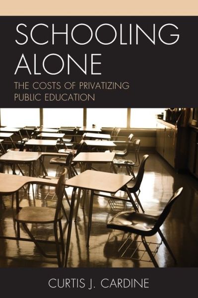 Cover for Curtis J. Cardine · Schooling Alone: The Costs of Privatizing Public Education (Paperback Book) (2019)