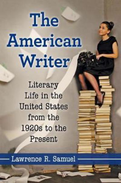 Cover for Lawrence R. Samuel · The American Writer: Literary Life in the United States from the 1920s to the Present (Pocketbok) (2017)