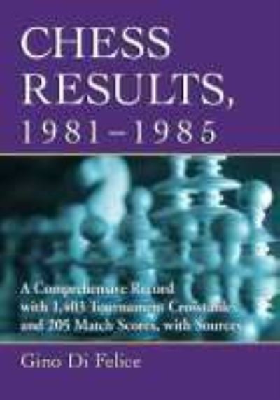 Chess Results, 1747-1900: A Comprehensive by Di Felice, Gino