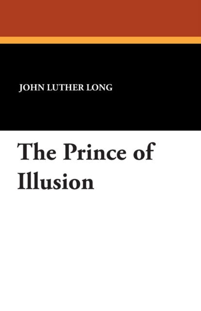 The Prince of Illusion - John Luther Long - Książki - Wildside Press - 9781479414024 - 1 września 2013