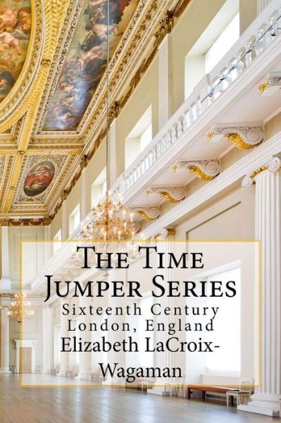 Cover for Elizabeth Lacroix-wagaman · The Time Jumper Series: Sixteenth Century London, England (Pocketbok) (2014)