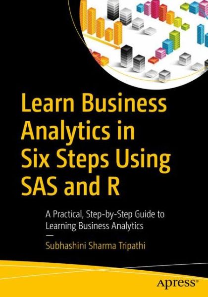 Cover for Subhashini Tripathi · Learn Business Analytics in Six Steps Using Sas and R: a Practical, Step-by-step Guide to Learning Business Analytics (Paperback Book) (2016)