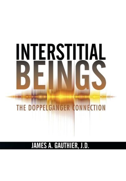 Cover for J D James a Gauthier · Interstitial Beings: the Doppelganger Connection (Hardcover Book) (2015)