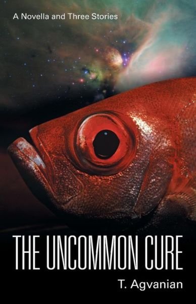 Cover for T Agvanian · The Uncommon Cure: a Novella and Three Stories (Paperback Book) (2015)