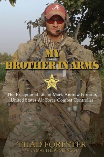 My Brother in Arms: the Exceptional Life of Mark Andrew Forester, United States Air Force Combat Controller - Thad Forester - Livres - CreateSpace Independent Publishing Platf - 9781492734024 - 23 septembre 2013