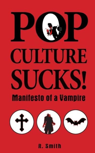 Pop Culture Sucks, Manifesto of a Vampire - R Smith - Książki - Createspace - 9781493638024 - 30 października 2013
