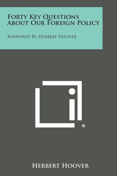 Forty Key Questions About Our Foreign Policy: Answered by Herbert Hoover - Herbert Hoover - Libros - Literary Licensing, LLC - 9781494008024 - 27 de octubre de 2013