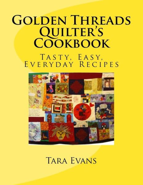 Cover for Ms Tara I Evans · Golden Threads Quilter's Cookbook: Tasty, Easy, Everyday Recipes (Paperback Book) (2014)