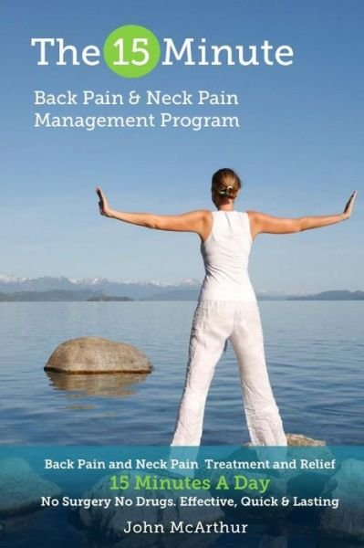 Cover for John Mcarthur · The 15 Minute Back Pain and Neck Pain Management Program: Back Pain and Neck Pain Treatment and Relief 15 Minutes a Day No Surgery No Drugs. Effective (Paperback Book) (2014)