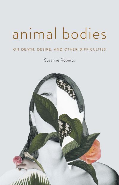 Cover for Suzanne Roberts · Animal Bodies: On Death, Desire, and Other Difficulties (Paperback Book) (2022)