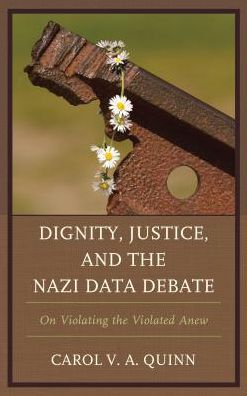 Cover for Carol V. A. Quinn · Dignity, Justice, and the Nazi Data Debate: On Violating the Violated Anew (Hardcover Book) (2018)