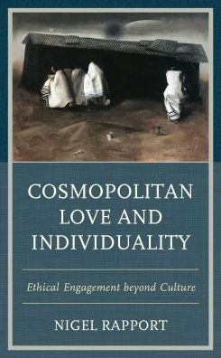 Cover for Rapport, Nigel, University of St. Andrews; Editor of Migrants of Identity: Perceptions of H · Cosmopolitan Love and Individuality: Ethical Engagement beyond Culture (Hardcover Book) (2018)