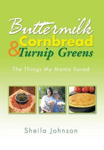 Buttermilk Cornbread and Turnip Greens: the Things My Mama Saved - Sheila Johnson - Books - Xlibris Corporation - 9781499029024 - June 3, 2014