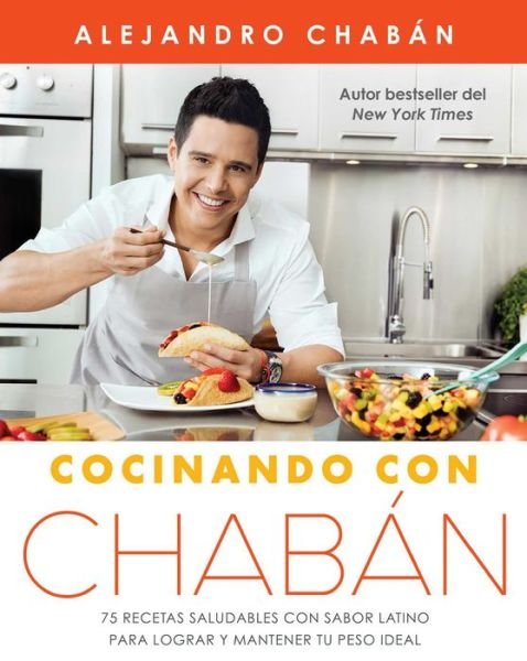 Cover for Alejandro Chaban · Cocinando con Chaban: 75 recetas saludables con sabor latino para lograr y mantener tu peso ideal - Atria Espanol (Paperback Book) (2019)