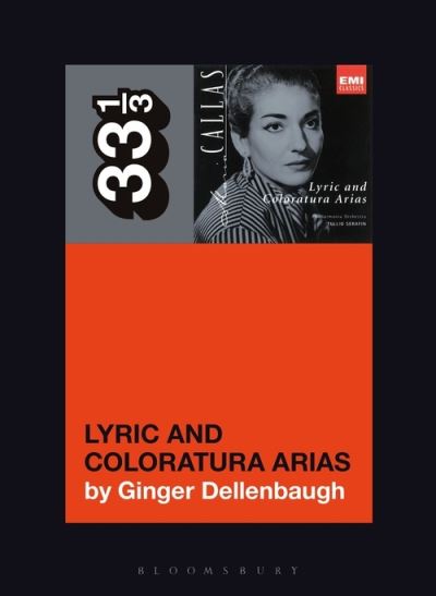 Cover for Dellenbaugh, Ginger (The New School, USA) · Maria Callas's Lyric and Coloratura Arias - 33 1/3 (Paperback Book) (2021)