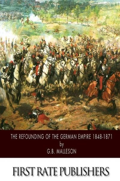 Cover for G B Malleson · The Refounding of the German Empire 1848-1871 (Paperback Bog) (2014)