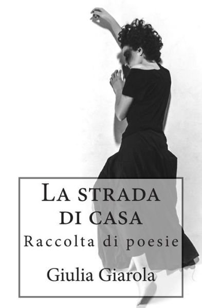 Cover for Giulia Giarola · La Strada Di Casa: Raccolta Di Poesie (Paperback Bog) (2014)