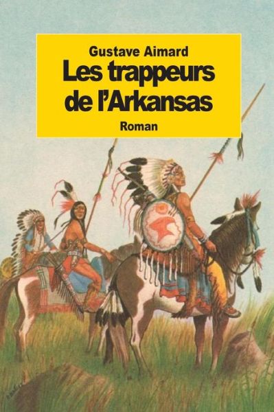 Les Trappeurs De L'arkansas - Gustave Aimard - Books - CreateSpace Independent Publishing Platf - 9781502512024 - September 26, 2014