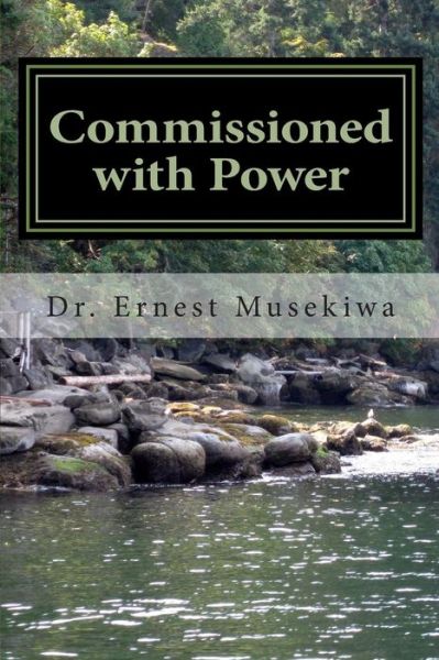 Cover for Dr Ernest Musekiwa · Commissioned with Power: Understanding the Nature and Purpose of Our God Given Authority in Evangelism (Paperback Book) (2013)