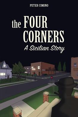 The Four Corners, a Sicilian Story - Peter Cimino - Kirjat - Peter Cimino - Author - 9781505368024 - tiistai 31. maaliskuuta 2015