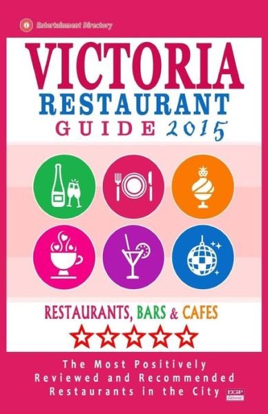 Cover for Daphna D Kastner · Victoria Restaurant Guide 2015: Best Rated Restaurants in Victoria, Canada - 400 Restaurants, Bars and Cafes Recommended for Visitors, 2015. (Paperback Bog) (2014)