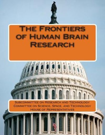 The Frontiers of Human Brain Research - Subcommittee on Research and Technology - Books - Createspace - 9781512201024 - May 15, 2015