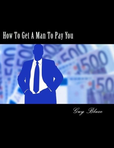 Guy Blaze · How To Get A Man To Pay You (Taschenbuch) (2015)