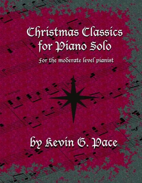 Christmas Classics for Piano Solo: for the Moderate Level Pianist - Kevin G Pace - Książki - Createspace - 9781517107024 - 28 sierpnia 2015