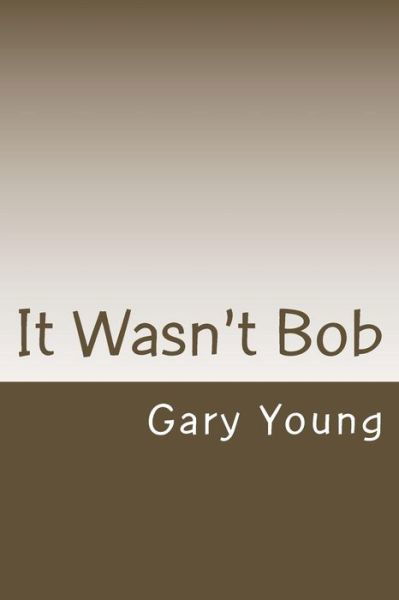 Cover for Gary Young · It Wasn't Bob (Paperback Book) (2015)