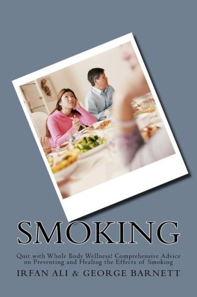 Smoking: Quit with Whole Body Wellness! Comprehensive Advice on Preventing and Healing the Effects of Smoking - Irfan Ali - Books - Createspace - 9781517417024 - March 28, 2015