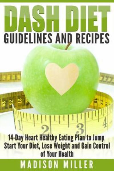 DASH Diet Guidelines and Recipes - Madison Miller - Książki - Createspace Independent Publishing Platf - 9781519497024 - 23 listopada 2015