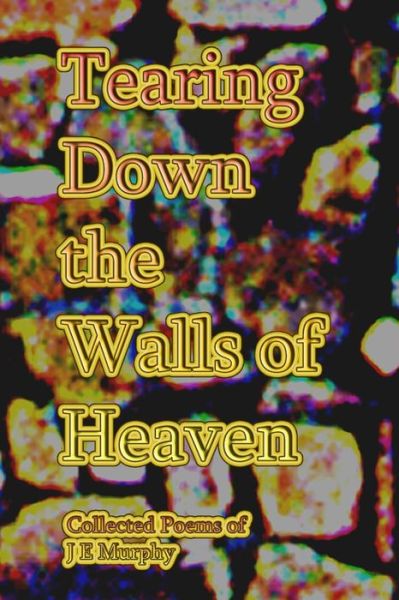 J E Murphy · Tearing Down the Walls of Heaven (Paperback Book) (2015)