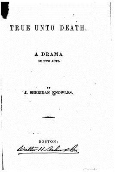 True unto death, A drama in two acts - J Sheridan Knowles - Książki - Createspace Independent Publishing Platf - 9781522789024 - 16 grudnia 2015