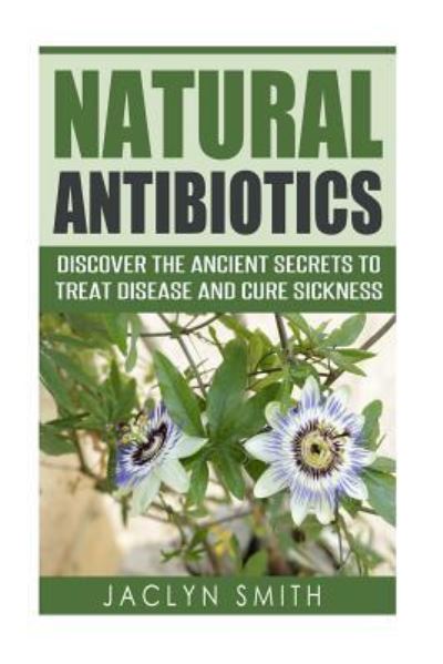 Natural Antibiotics - Jaclyn Smith - Livros - Createspace Independent Publishing Platf - 9781523849024 - 8 de fevereiro de 2016