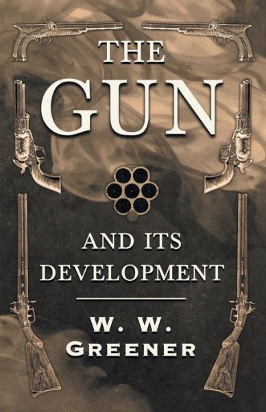The Gun and its Development - W. W. Greener - Books - Read Country Books - 9781528703024 - January 17, 2018