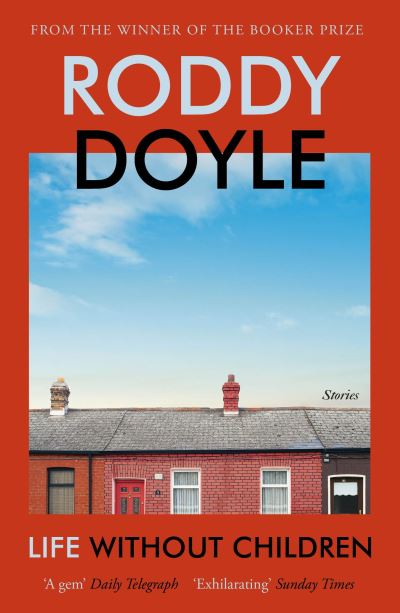 Life Without Children: The exhilarating new short story collection from the Booker Prize-winning author - Roddy Doyle - Books - Vintage Publishing - 9781529115024 - October 6, 2022