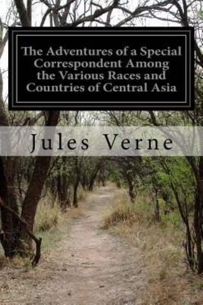 Cover for Jules Verne · The Adventures of a Special Correspondent Among the Various Races and Countries of Central Asia (Pocketbok) (2016)