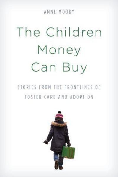 Cover for Anne Moody · The Children Money Can Buy: Stories from the Frontlines of Foster Care and Adoption (Innbunden bok) (2018)