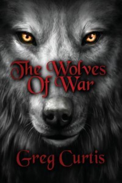 Cover for Greg Curtis · The Wolves Of War (Paperback Book) (2016)