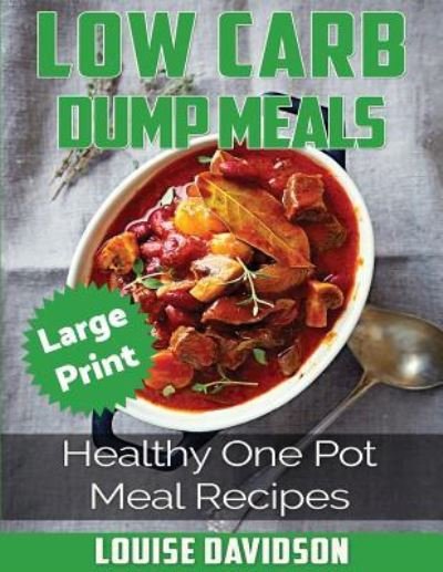 Cover for Louise Davidson · Low Carb Dump Meals ***large Print Edition*** (Paperback Book) (2017)