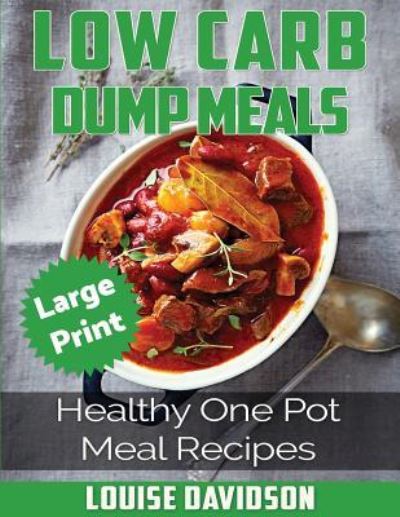 Cover for Louise Davidson · Low Carb Dump Meals ***large Print Edition*** (Pocketbok) (2017)