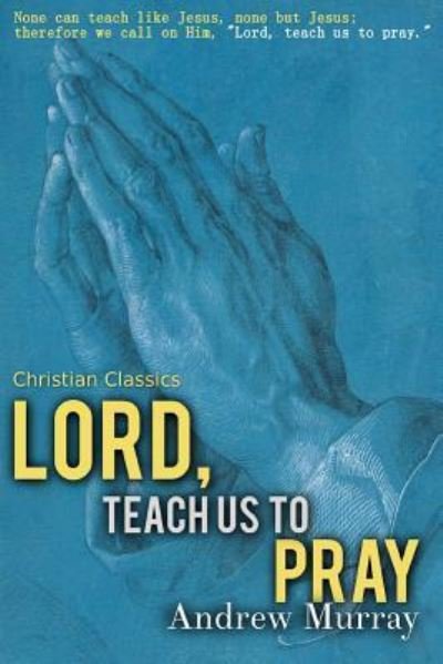 Lord, Teach Us to Pray - Andrew Murray - Böcker - Createspace Independent Publishing Platf - 9781544077024 - 3 mars 2017