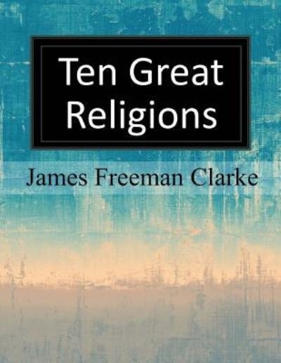 Cover for James Freeman Clarke · Ten Great Religions (Paperback Book) (2017)