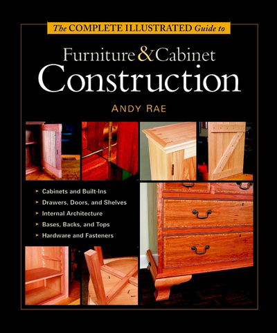 The Complete Illustrated Guide to Furniture & Cabinet Construction - A Rae - Books - Taunton Press Inc - 9781561584024 - October 15, 2001
