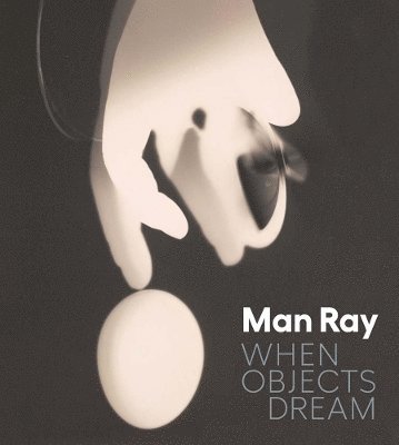 Cover for Stephanie D'Alessandro · Man Ray: When Objects Dream (Hardcover Book) (2025)