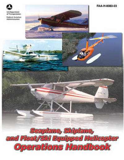 Cover for Federal Aviation Administration · Seaplane, Skiplane, and Float / Ski Equipped Helicopter Operations Handbook (FAA-H-8083-23-1) (Hardcover Book) (2011)