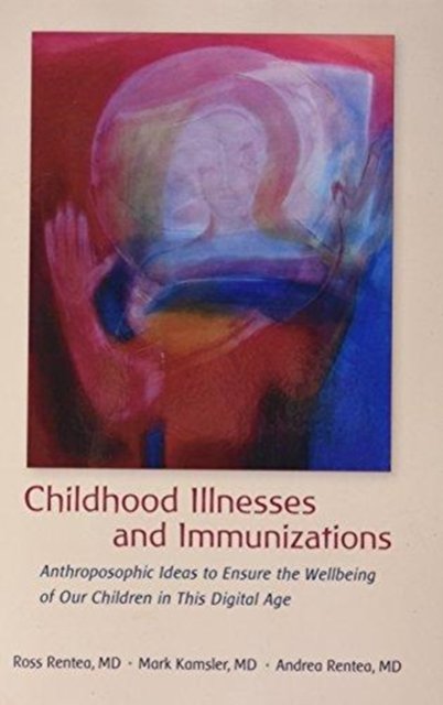 Cover for Ross Rentea · Childhood Illnesses and Immunizations: Anthroposophic Ideas to Ensure the Wellbeing of Our Children in This Digital Age (Paperback Book) (2017)