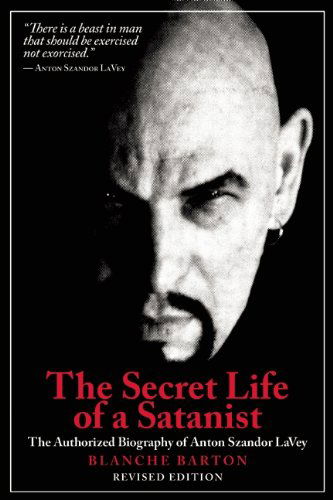 Cover for Blanche Barton · The Secret Life of a Satanist: The Authorized Biography of Anton Szandor LaVey - Revised Edition (Paperback Book) [2 Revised edition] (2014)