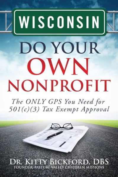 Cover for Dr. Kitty Bickford · Wisconsin Do Your Own Nonprofit: the Only Gps You Need for 501c3 Tax Exempt Approval (Volume 49) (Paperback Bog) (2014)