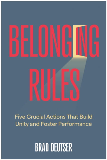 Cover for Brad Deutser · Belonging Rules: Five Crucial Actions That Build Unity and Foster Performance (Hardcover Book) (2023)